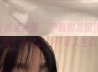 CANDY糖果画报 – 伊莉娜美腿作品集，资源丰富得让人怀疑人生啊！